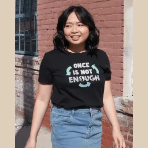 Once Is Not Enough Recycled Tee