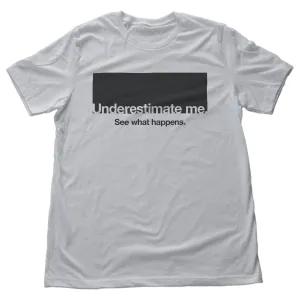 Underestimate me. See what happens—premium unisex T-shirt